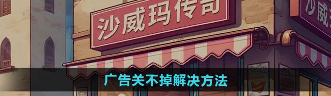 《沙威玛传奇》广告关不掉解决方法