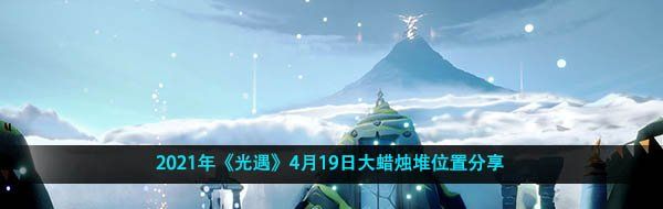 2021年《光遇》4月19日大蜡烛堆位置分享